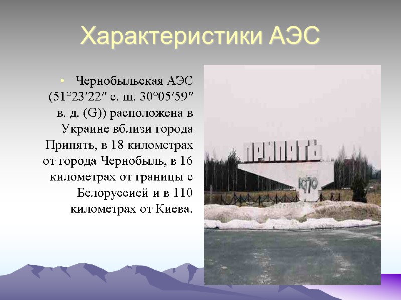 Характеристики АЭС  Чернобыльская АЭС (51°23′22″ с. ш. 30°05′59″ в. д. (G)) расположена в